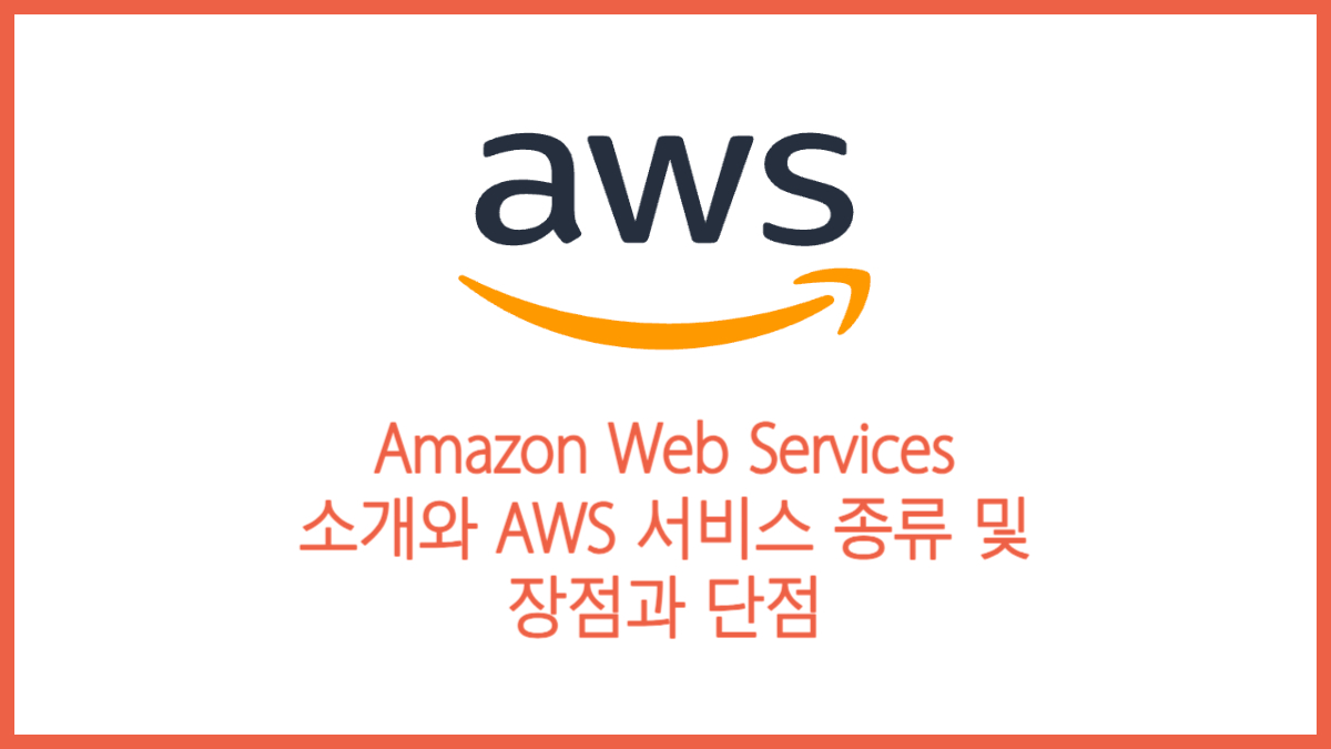 Amazon Web Services 소개와 AWS 서비스 종류 및 장점과 단점