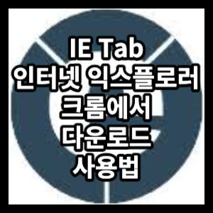 IE Tab 크롬에서 인터넷 익스플로러 다운로드 및 사용법에 대해 알아보겠습니다.